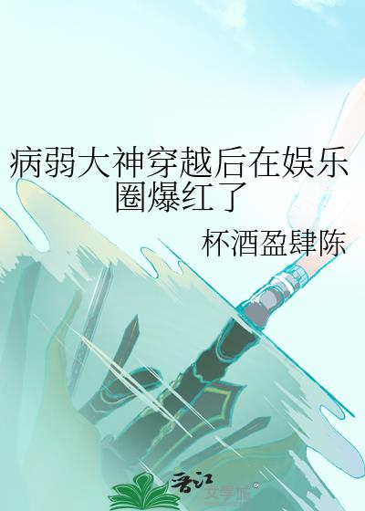 病弱大神穿越后在娱乐圈爆红了