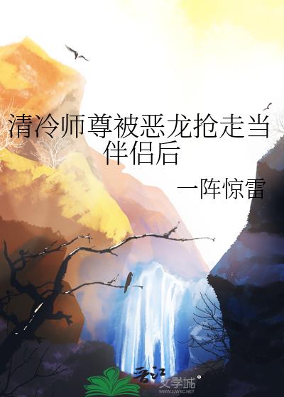清冷师尊被恶龙抢走当伴侣后