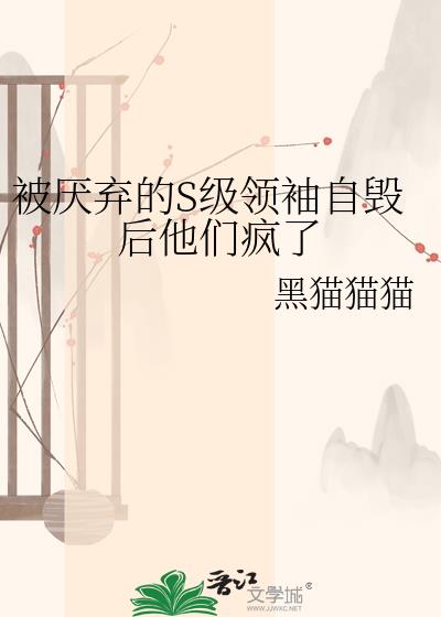 被厌弃的S级领袖自毁后他们疯了