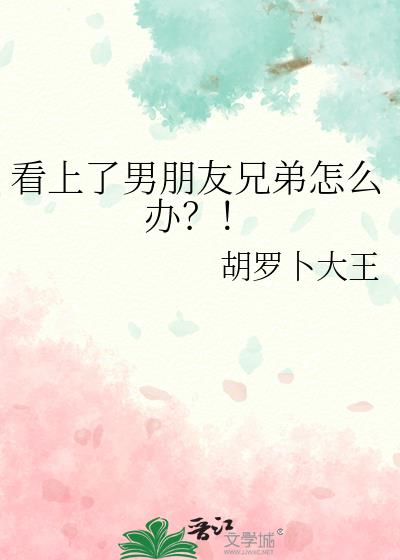 看上了男朋友兄弟怎么办?!