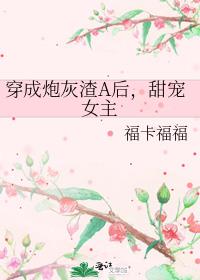 穿成炮灰渣A后,甜宠女主
