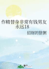 作精替身非常有钱男友永远18