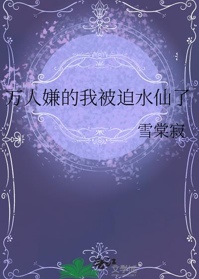 万人嫌的我被迫水仙了
