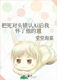 把死对头错认Ai后我怀了他的崽