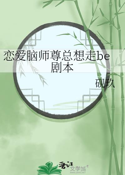 恋爱脑师尊总想走be剧本