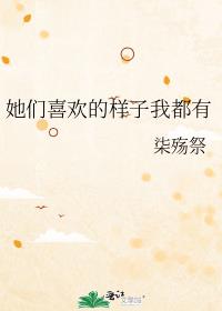 她们喜欢的样子我都有