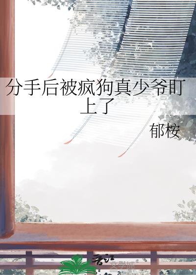 分手后被疯狗真少爷盯上了