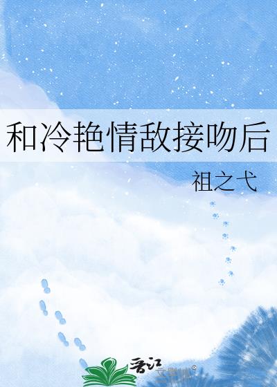 和冷艳情敌接吻后