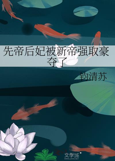 先帝后妃被新帝强取豪夺了