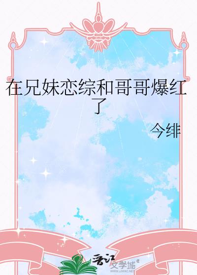 在兄妹恋综和哥哥爆红了