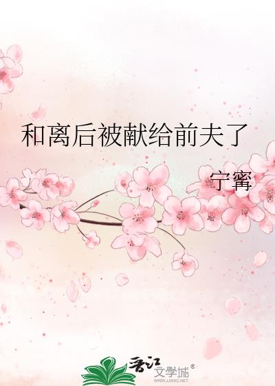 和离后被献给前夫了
