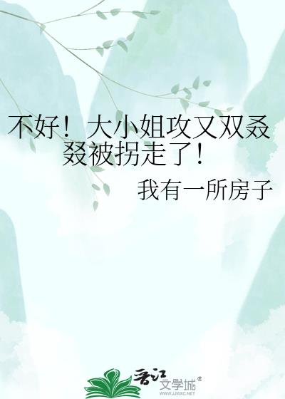 不好!大小姐攻又双叒叕被拐走了!