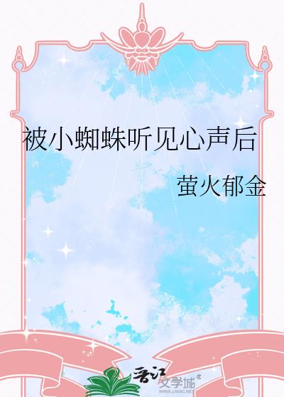 被小蜘蛛听见心声后